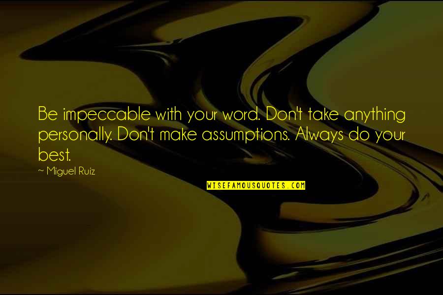 Assumptions Quotes By Miguel Ruiz: Be impeccable with your word. Don't take anything