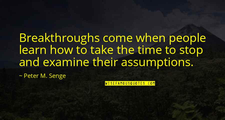 Assumptions Quotes By Peter M. Senge: Breakthroughs come when people learn how to take