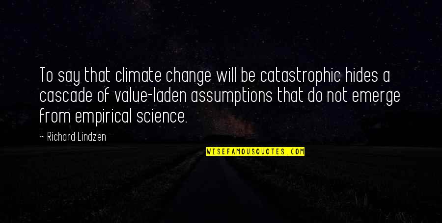 Assumptions Quotes By Richard Lindzen: To say that climate change will be catastrophic