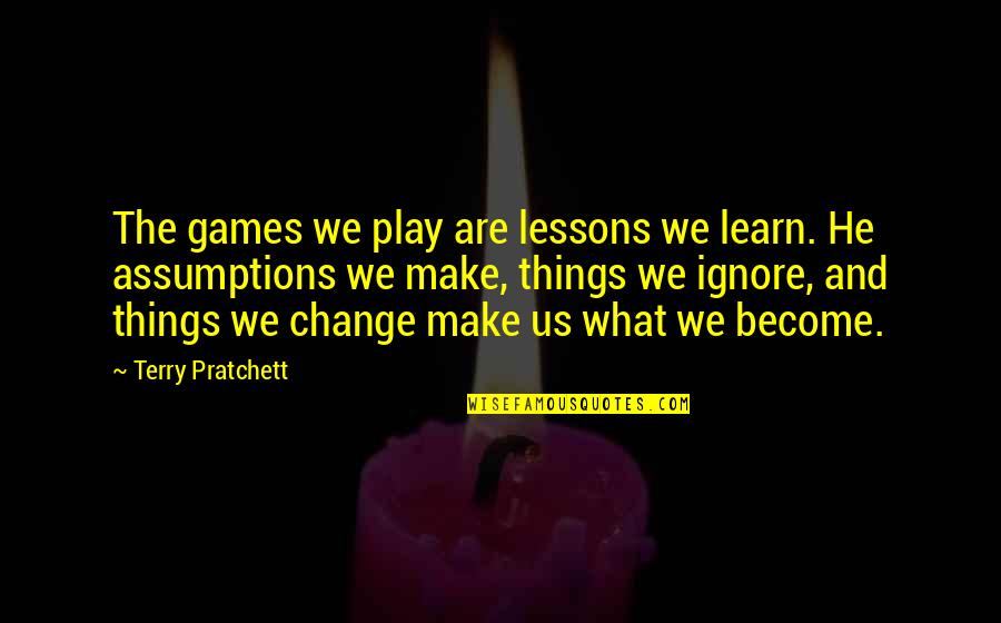 Assumptions Quotes By Terry Pratchett: The games we play are lessons we learn.