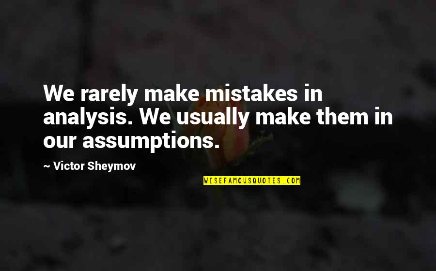 Assumptions Quotes By Victor Sheymov: We rarely make mistakes in analysis. We usually