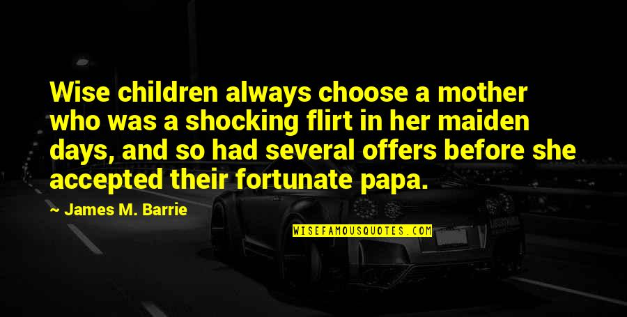 Assumptionsempirical Quotes By James M. Barrie: Wise children always choose a mother who was Assumptionsempirical Quotes By James M. Barrie: Wise children always choose a mother who was