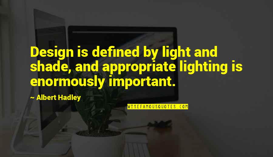 Assumptive Closing Quotes By Albert Hadley: Design is defined by light and shade, and