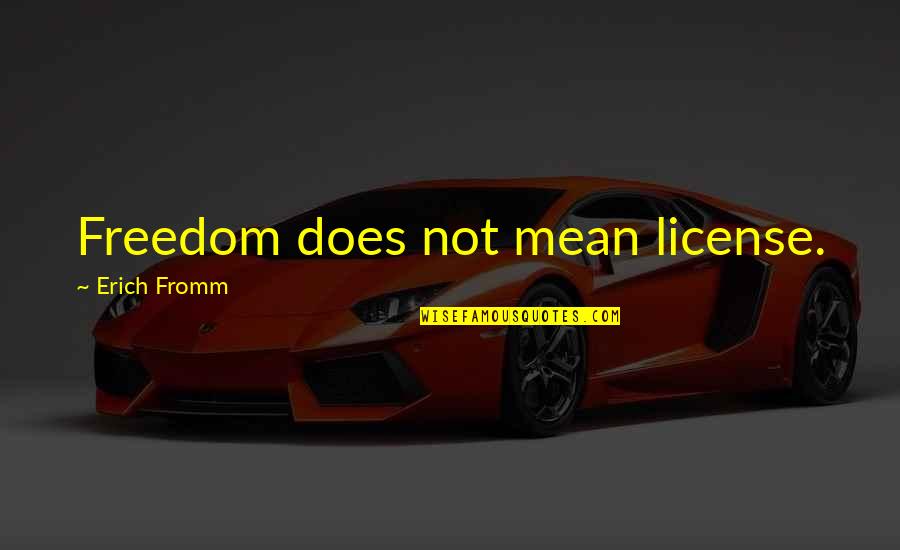 Assumptive Quotes By Erich Fromm: Freedom does not mean license.