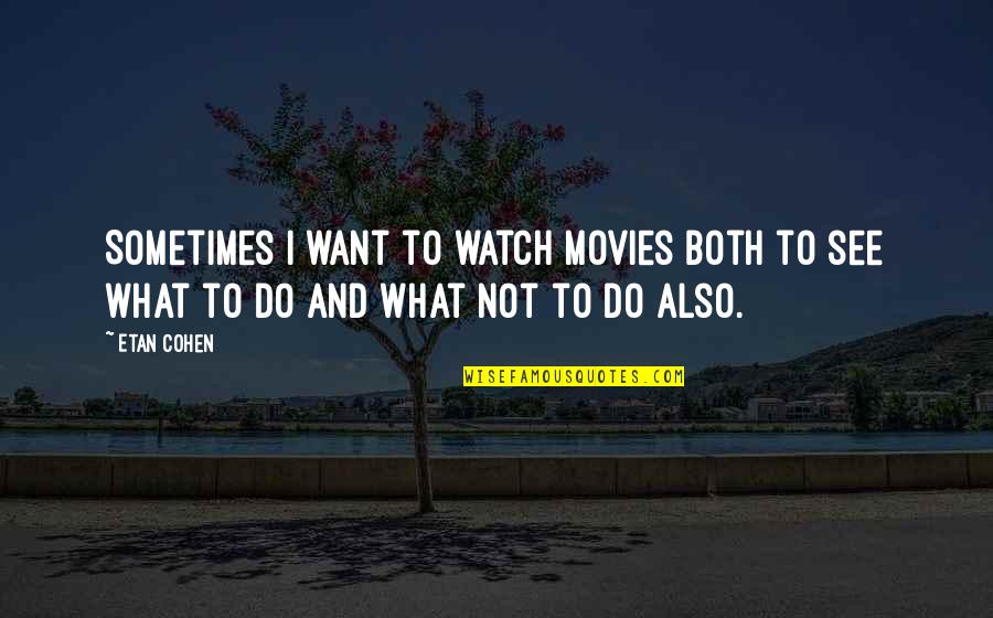 Assun O Cristas Quotes By Etan Cohen: Sometimes I want to watch movies both to