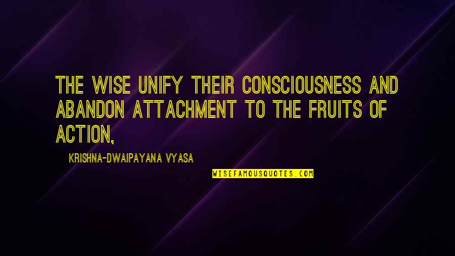 Assun O Cristas Quotes By Krishna-Dwaipayana Vyasa: The wise unify their consciousness and abandon attachment