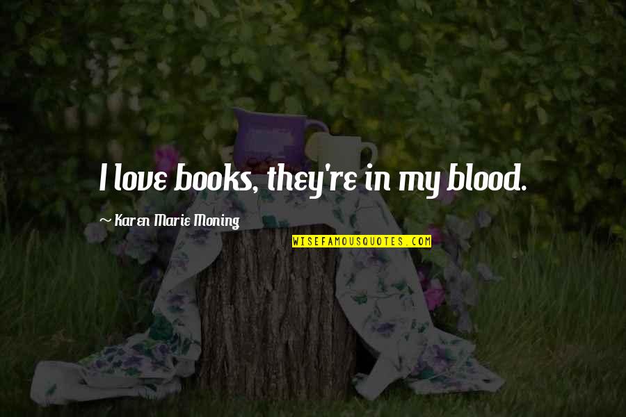 Assunzioni Inps Quotes By Karen Marie Moning: I love books, they're in my blood. Assunzioni Inps Quotes By Karen Marie Moning: I love books, they're in my blood.