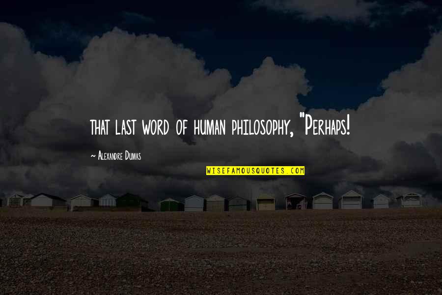 Assur Ment Larousse Quotes By Alexandre Dumas: that last word of human philosophy, "Perhaps! Assur Ment Larousse Quotes By Alexandre Dumas: that last word of human philosophy, "Perhaps!