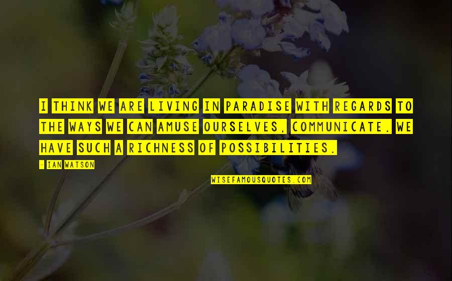 Assur Ment Larousse Quotes By Ian Watson: I think we are living in paradise with Assur Ment Larousse Quotes By Ian Watson: I think we are living in paradise with