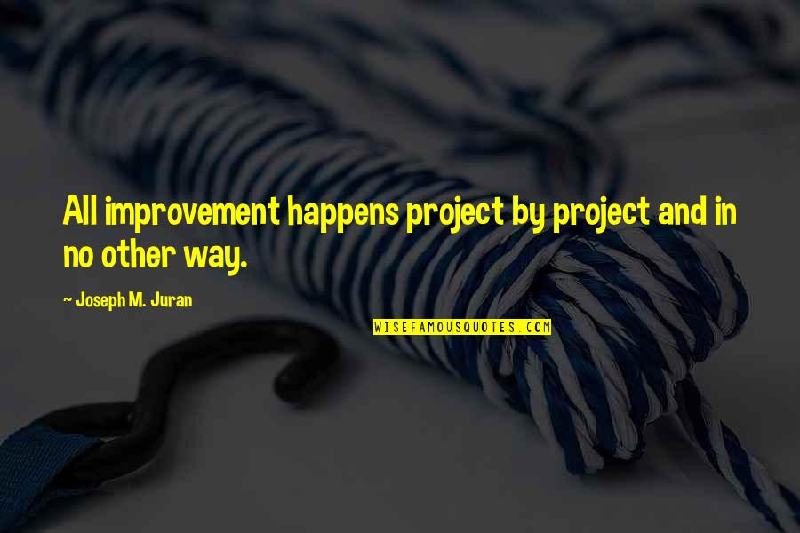 Assur Ment Larousse Quotes By Joseph M. Juran: All improvement happens project by project and in Assur Ment Larousse Quotes By Joseph M. Juran: All improvement happens project by project and in