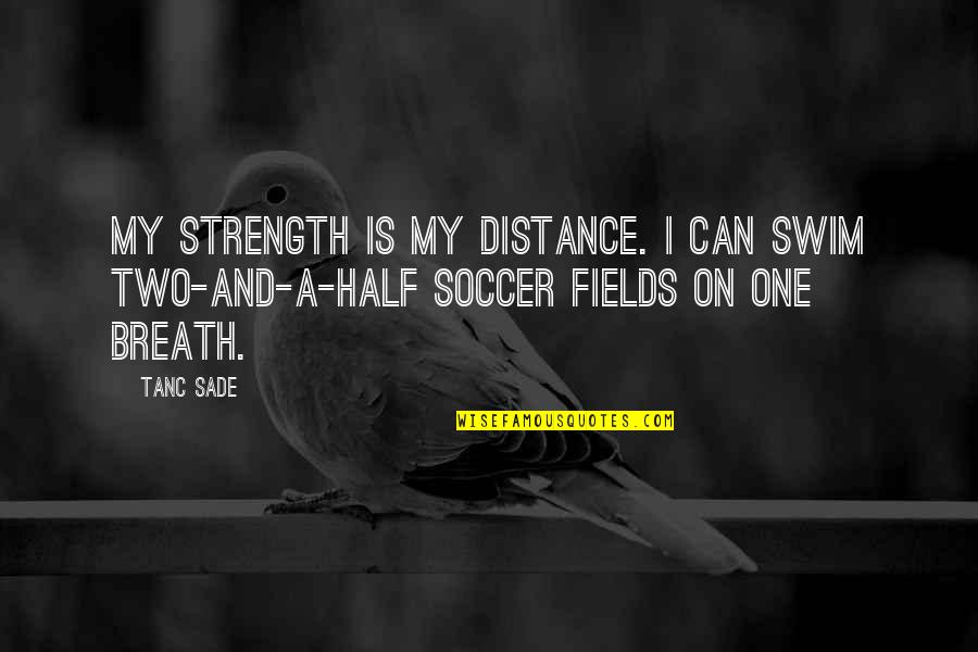 Assur Ment Larousse Quotes By Tanc Sade: My strength is my distance. I can swim