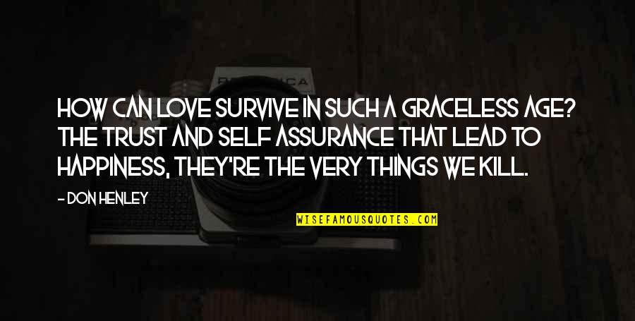 Assurance Of Love Quotes By Don Henley: How can love survive in such a graceless