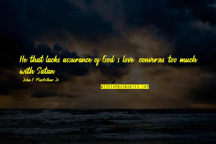 Assurance Of Love Quotes By John F. MacArthur Jr.: He that lacks assurance of God's love, converses