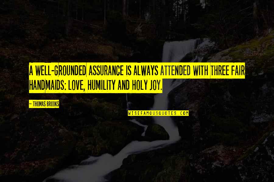 Assurance Of Love Quotes By Thomas Brooks: A well-grounded assurance is always attended with three