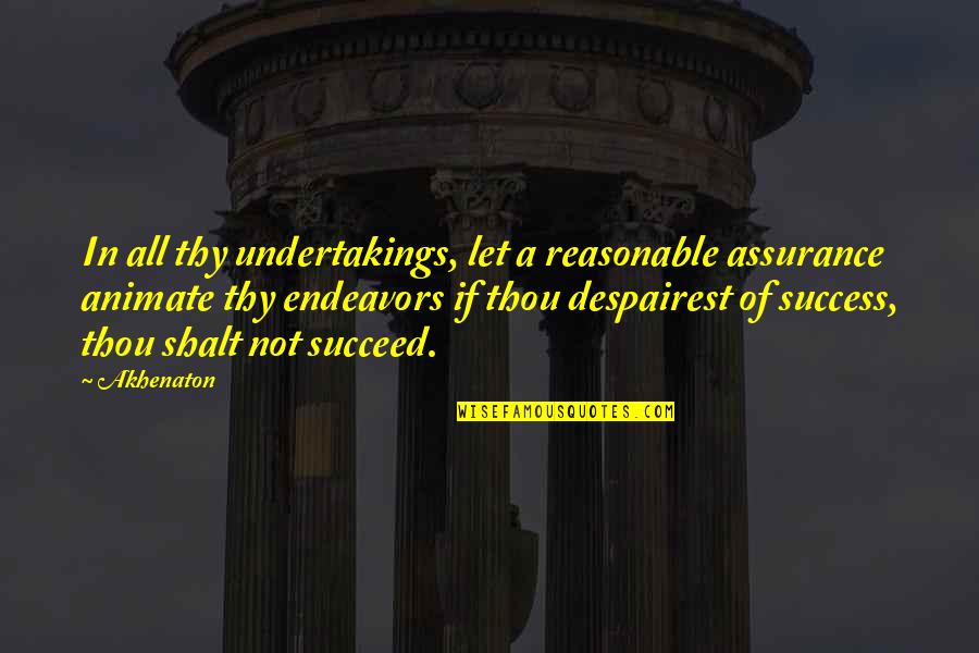 Assurance Quotes By Akhenaton: In all thy undertakings, let a reasonable assurance Assurance Quotes By Akhenaton: In all thy undertakings, let a reasonable assurance