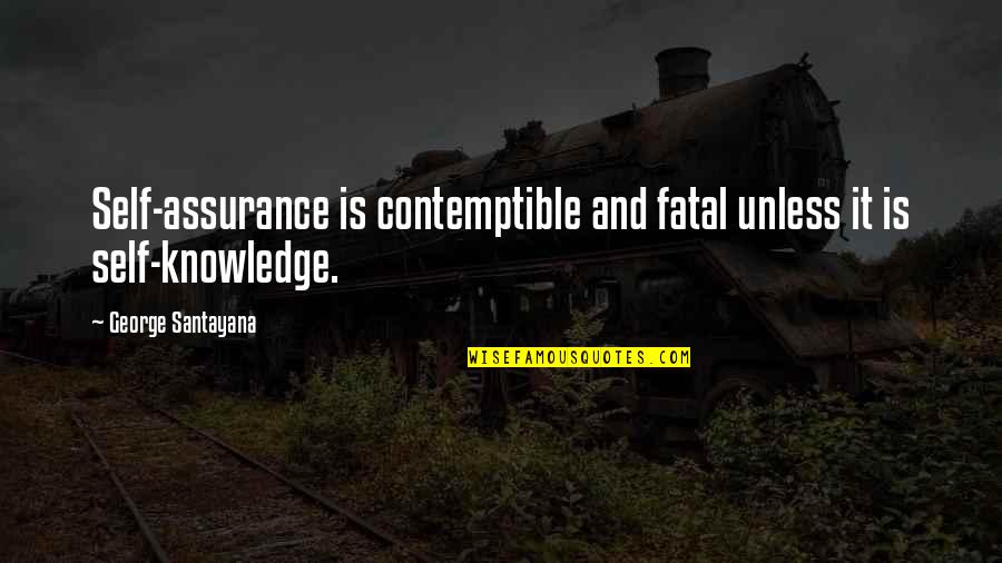 Assurance Quotes By George Santayana: Self-assurance is contemptible and fatal unless it is Assurance Quotes By George Santayana: Self-assurance is contemptible and fatal unless it is