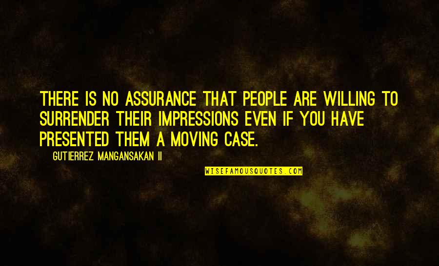 Assurance Quotes By Gutierrez Mangansakan II: There is no assurance that people are willing Assurance Quotes By Gutierrez Mangansakan II: There is no assurance that people are willing
