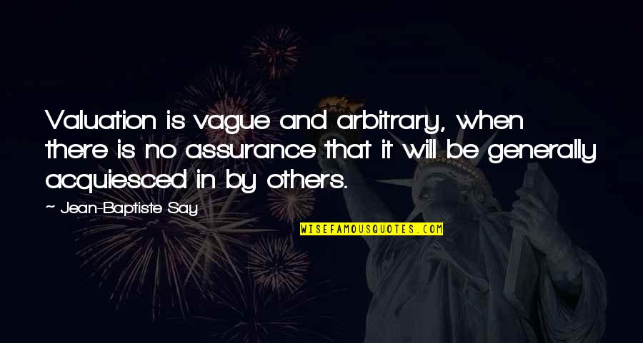 Assurance Quotes By Jean-Baptiste Say: Valuation is vague and arbitrary, when there is Assurance Quotes By Jean-Baptiste Say: Valuation is vague and arbitrary, when there is