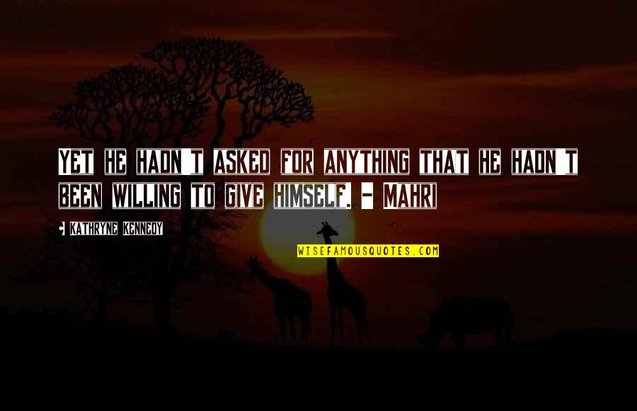 Assurance Quotes By Kathryne Kennedy: Yet he hadn't asked for anything that he Assurance Quotes By Kathryne Kennedy: Yet he hadn't asked for anything that he