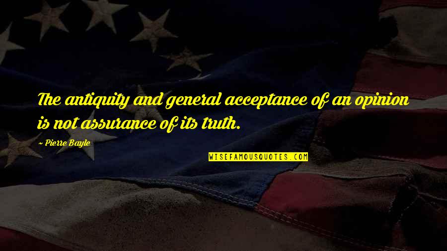 Assurance Quotes By Pierre Bayle: The antiquity and general acceptance of an opinion