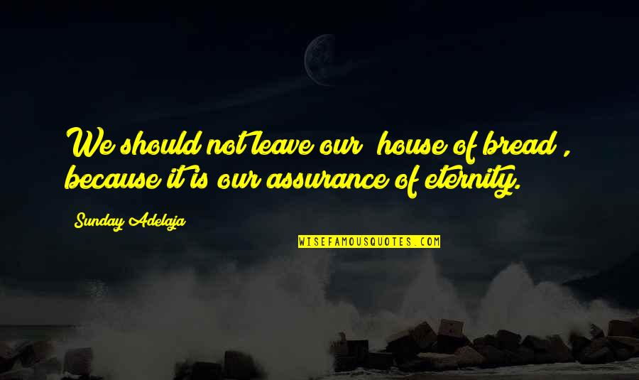 Assurance Quotes By Sunday Adelaja: We should not leave our "house of bread",