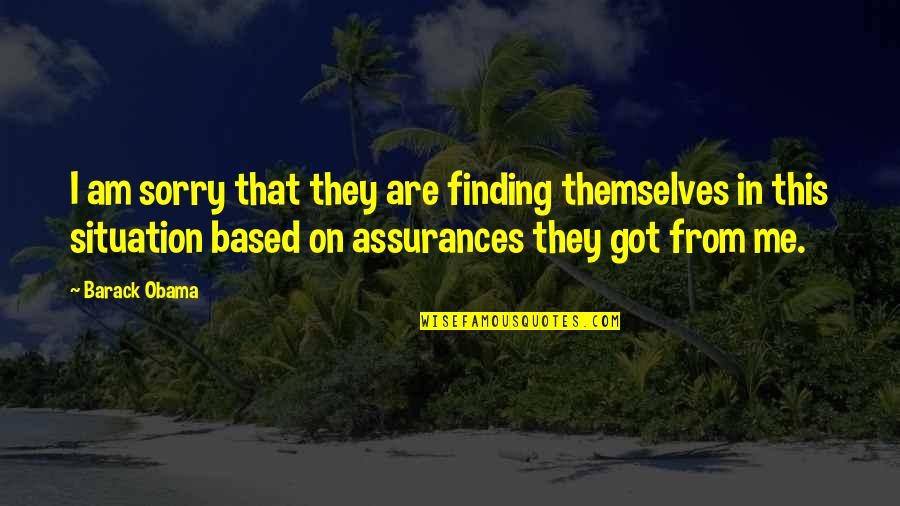 Assurances Quotes By Barack Obama: I am sorry that they are finding themselves