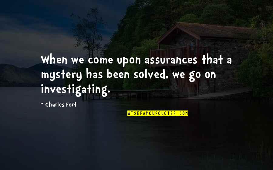 Assurances Quotes By Charles Fort: When we come upon assurances that a mystery