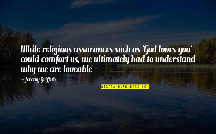 Assurances Quotes By Jeremy Griffith: While religious assurances such as 'God loves you'