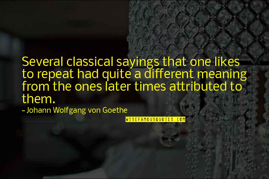 Assurances Quotes By Johann Wolfgang Von Goethe: Several classical sayings that one likes to repeat