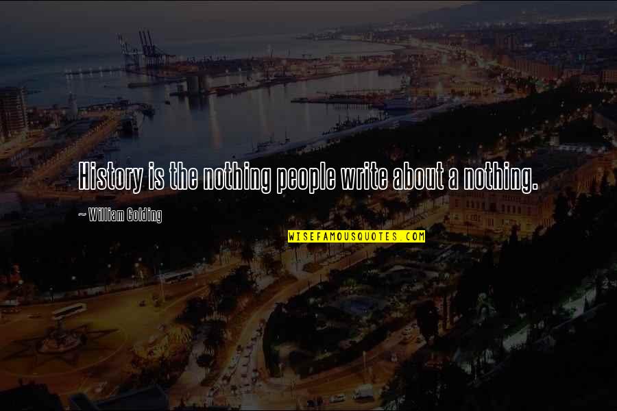 Assurances Quotes By William Golding: History is the nothing people write about a Assurances Quotes By William Golding: History is the nothing people write about a