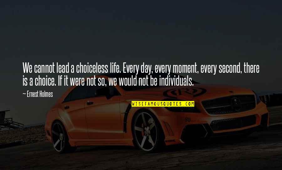 Assurbanipal Contribution Quotes By Ernest Holmes: We cannot lead a choiceless life. Every day, Assurbanipal Contribution Quotes By Ernest Holmes: We cannot lead a choiceless life. Every day,
