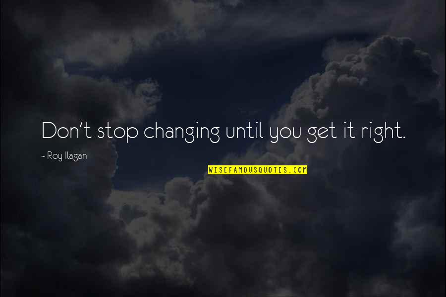 Assurbanipal Ii Quotes By Roy Ilagan: Don't stop changing until you get it right.