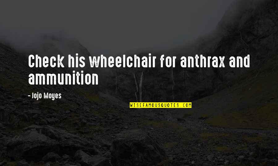 Assure Love Quotes By Jojo Moyes: Check his wheelchair for anthrax and ammunition