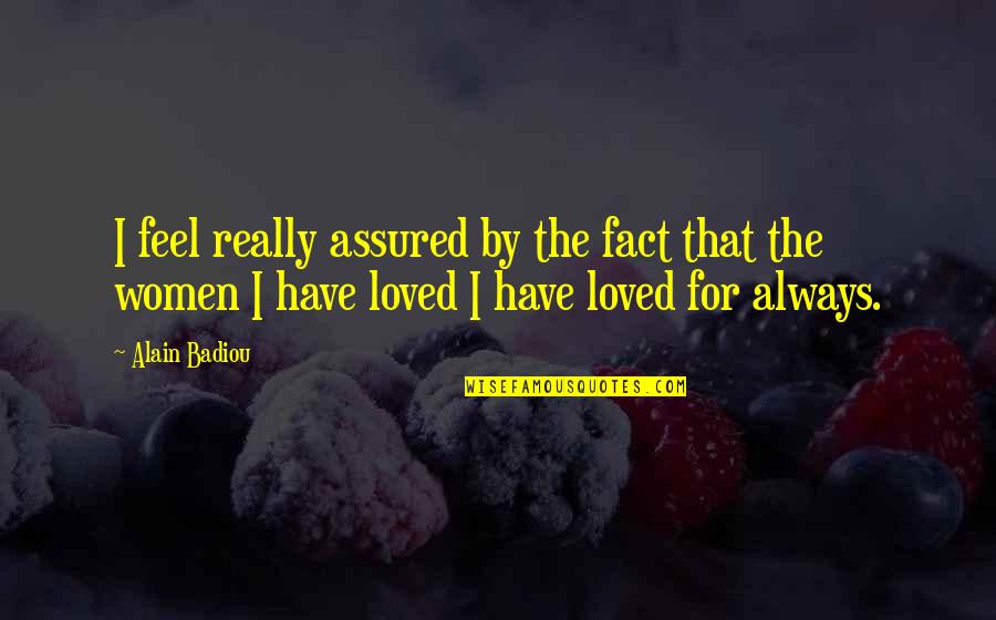 Assured Quotes By Alain Badiou: I feel really assured by the fact that Assured Quotes By Alain Badiou: I feel really assured by the fact that