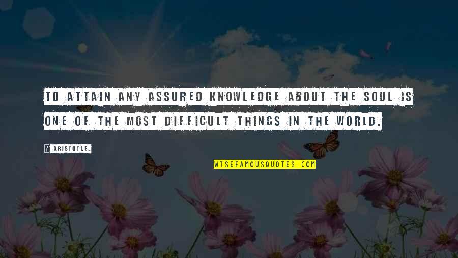Assured Quotes By Aristotle.: To attain any assured knowledge about the soul Assured Quotes By Aristotle.: To attain any assured knowledge about the soul