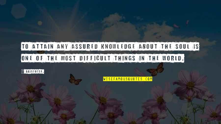 Assured Quotes By Aristotle.: To attain any assured knowledge about the soul