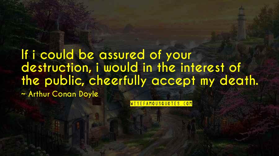 Assured Quotes By Arthur Conan Doyle: If i could be assured of your destruction, Assured Quotes By Arthur Conan Doyle: If i could be assured of your destruction,