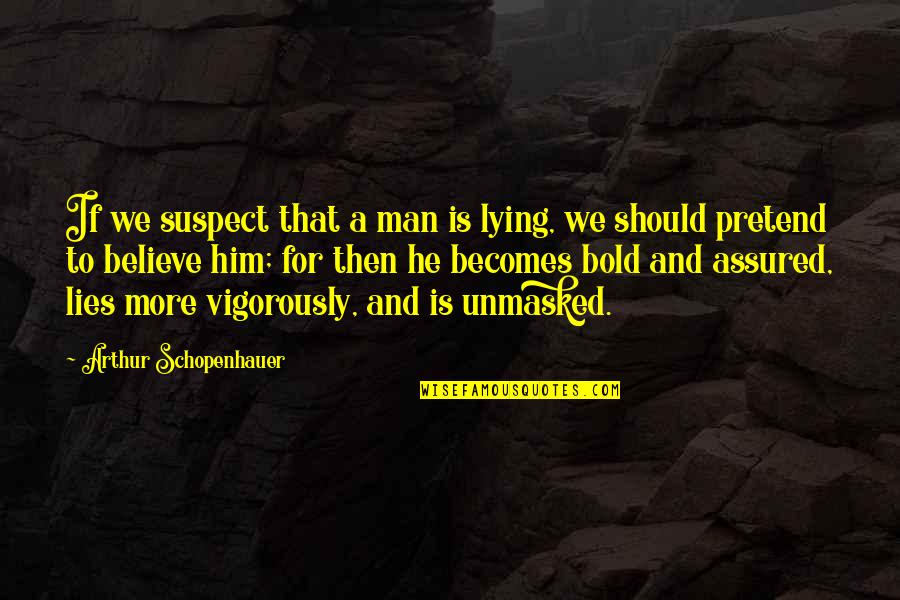 Assured Quotes By Arthur Schopenhauer: If we suspect that a man is lying, Assured Quotes By Arthur Schopenhauer: If we suspect that a man is lying,
