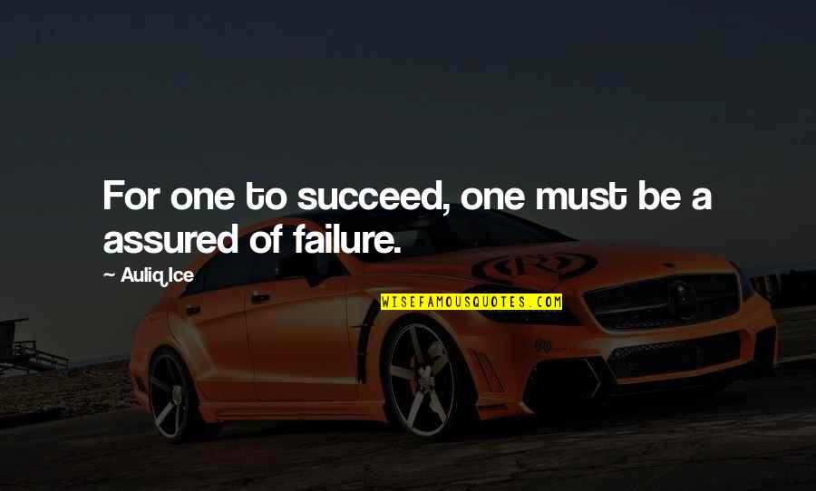 Assured Quotes By Auliq Ice: For one to succeed, one must be a