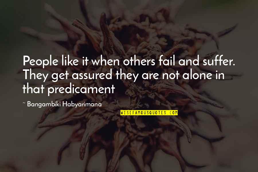 Assured Quotes By Bangambiki Habyarimana: People like it when others fail and suffer.