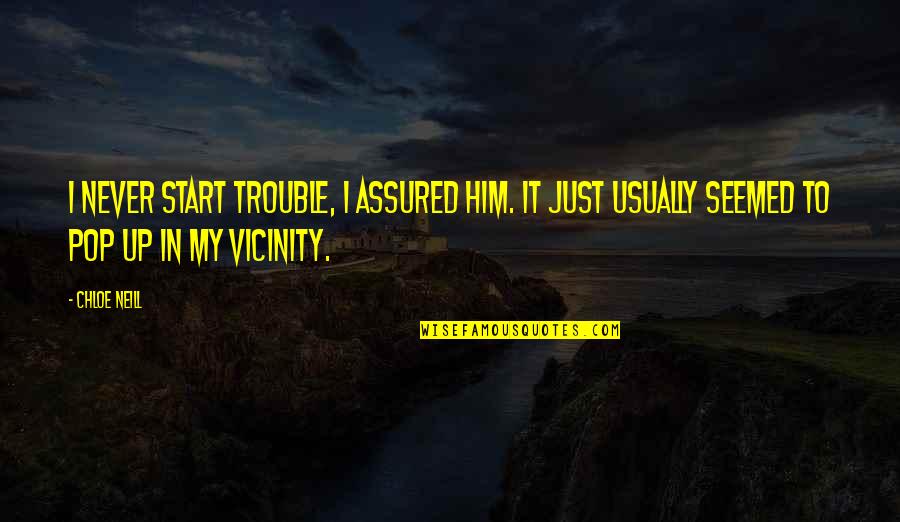 Assured Quotes By Chloe Neill: I never start trouble, I assured him. It