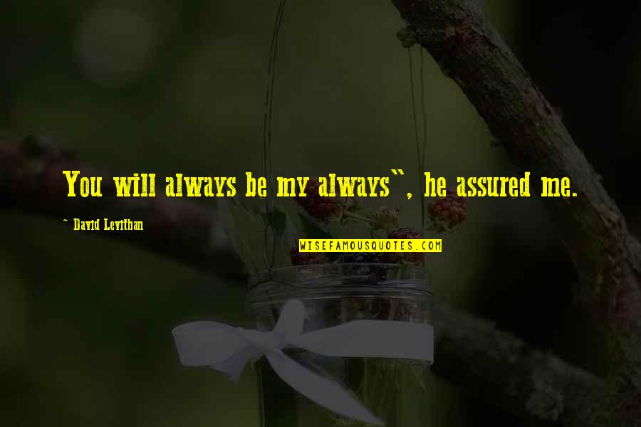 Assured Quotes By David Levithan: You will always be my always", he assured