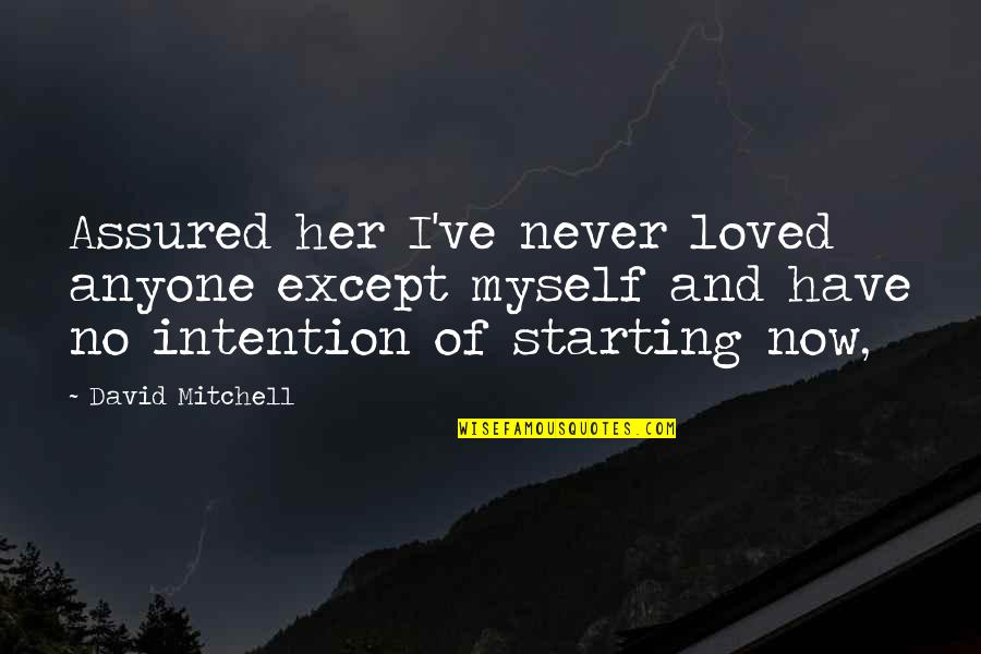 Assured Quotes By David Mitchell: Assured her I've never loved anyone except myself Assured Quotes By David Mitchell: Assured her I've never loved anyone except myself