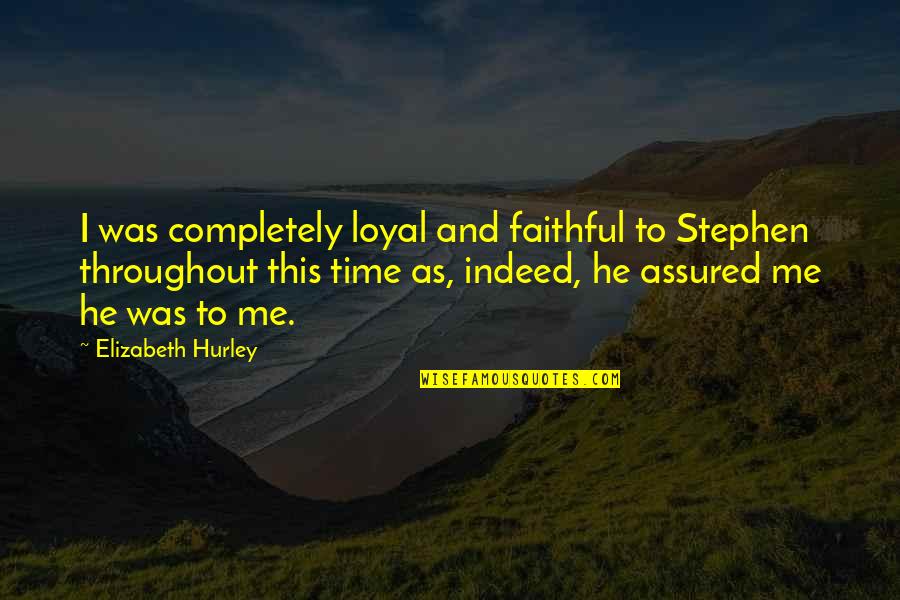 Assured Quotes By Elizabeth Hurley: I was completely loyal and faithful to Stephen Assured Quotes By Elizabeth Hurley: I was completely loyal and faithful to Stephen
