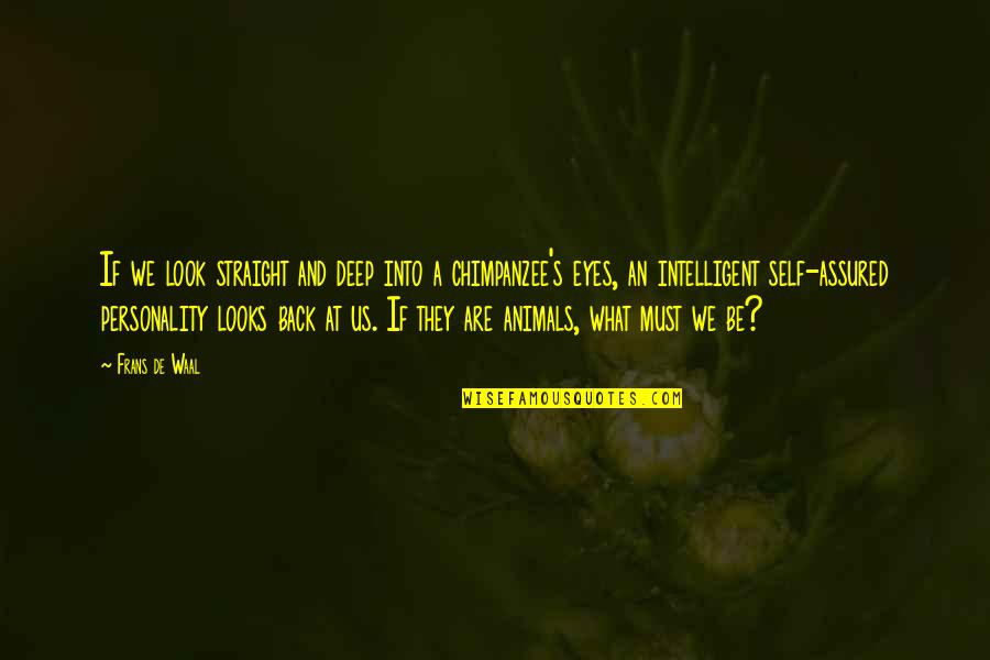 Assured Quotes By Frans De Waal: If we look straight and deep into a Assured Quotes By Frans De Waal: If we look straight and deep into a