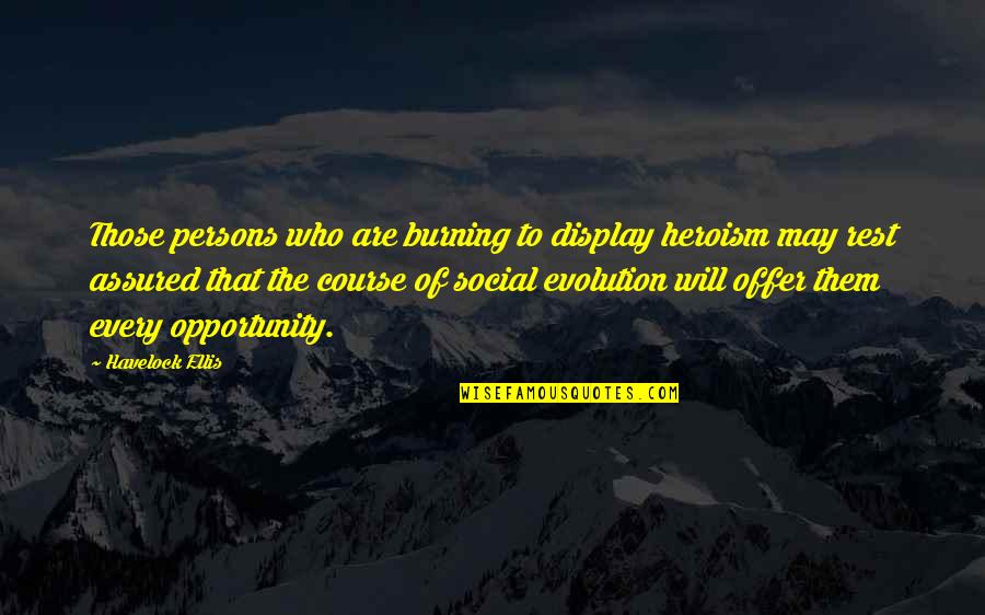 Assured Quotes By Havelock Ellis: Those persons who are burning to display heroism Assured Quotes By Havelock Ellis: Those persons who are burning to display heroism