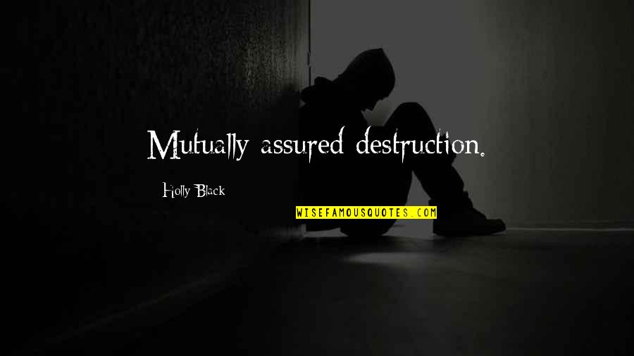 Assured Quotes By Holly Black: Mutually assured destruction. Assured Quotes By Holly Black: Mutually assured destruction.