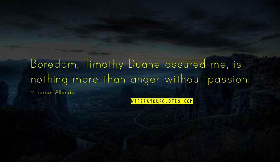 Assured Quotes By Isabel Allende: Boredom, Timothy Duane assured me, is nothing more