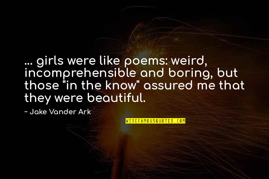 Assured Quotes By Jake Vander Ark: ... girls were like poems: weird, incomprehensible and Assured Quotes By Jake Vander Ark: ... girls were like poems: weird, incomprehensible and