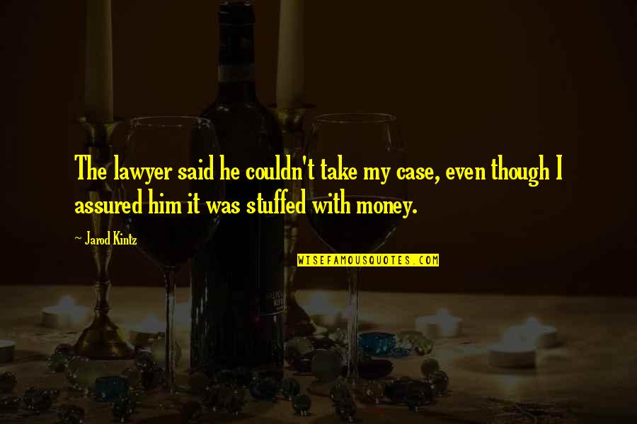 Assured Quotes By Jarod Kintz: The lawyer said he couldn't take my case, Assured Quotes By Jarod Kintz: The lawyer said he couldn't take my case,